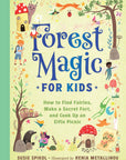 Forest Magic For Kids: How to Find Fairies, Make a Secret Fort, and Cook Up an Elfin Picnic