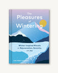Pleasures of Wintering: Winter-Inspired Rituals for Rejuvenation, Serenity, and Joy