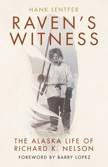 Raven's Witness - The Alaska Life of Richard K. Nelson