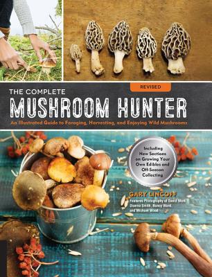 The Complete Mushroom Hunter: Illustrated Guide to Foraging, Harvesting, and Enjoying Wild Mushrooms