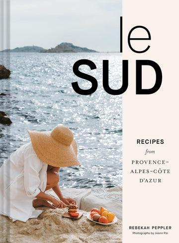 Le Sud: Recipes from Provence-Alpes-Côte d'Azur
