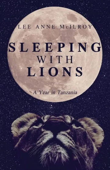 Sleeping with Lions - A Year in Tanzania
