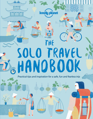 The Solo Travel Handbook: Practical Tips and Inspiration for a Safe, Fun and Fearless Trip