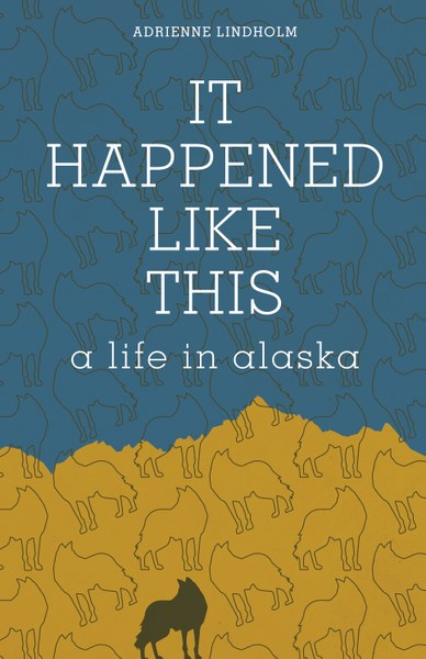 It Happened Like This: A Life in Alaska