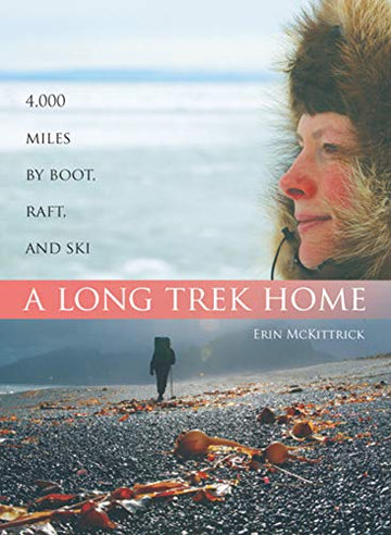 A Long Trek Home - 4,000 Miles by Boot, Raft, and Ski